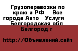 Грузоперевозки по краю и РФ. - Все города Авто » Услуги   . Белгородская обл.,Белгород г.